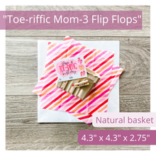 Load image into Gallery viewer, Image of natural/tan colored berry basket, fun striped print tissue paper and white tissue paper. The tag is also in the image. It reads: "For a Toe-riffic Mom.” The fun tag features 3 flip flops on the right side. Text overlay reads: Toe-riffic Mom – 3 Flip Flops. Natural Basket. 4.3 x 4.3 x 2.75