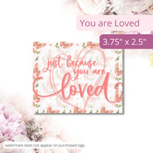 Load image into Gallery viewer, Image of an elegant tag featuring a delicate butterfly and floral print in the background. The text on the tag reads: Just because you are loved. Text overlay on image reads: You are Loved. 3.75 x 2.75.