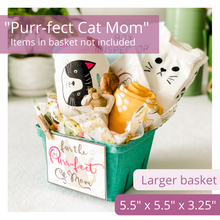 Load image into Gallery viewer, Image of a green basket, elegant tag featuring a cat silhouette and subtle pink and yellow paw prints in the background. The text on the tag reads: Fur the PURR-fect Cat Mom. Also features tissue paper with a darling cat print. The basket is filled with cat-themed items. Text overlay on image reads: Purr-fect Cat Mom. Items in basket not included. Larger basket. 5.5 x 5.5 x 3.25.