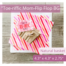 Load image into Gallery viewer, Image of natural/tan colored berry basket, fun striped print tissue paper and white tissue paper. The tag is also in the image. It reads: "For a Toe-riffic Mom.” The fun tag features flip flops in the background. Text overlay reads: Toe-riffic Mom – Flip Flop BG. Natural Basket. 4.3 x 4.3 x 2.75